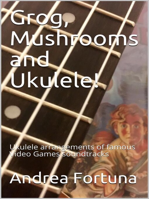 Title details for Grog, Mushrooms and Ukulele! by Andrea Fortuna - Wait list